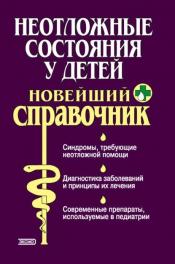 Парийская Т, Половинко А.; Борисова, О. и др. - Неотложные состояния у детей. Новейший справочник / ISBN 5-699-01191-9